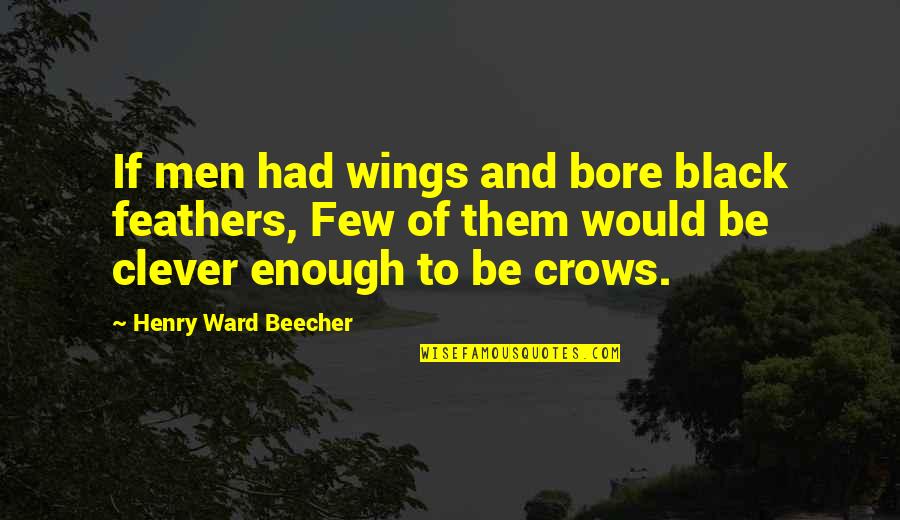 Wings Black Quotes By Henry Ward Beecher: If men had wings and bore black feathers,