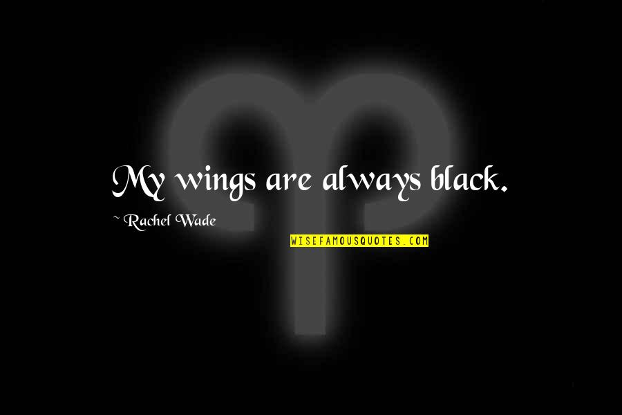 Wings Black Quotes By Rachel Wade: My wings are always black.