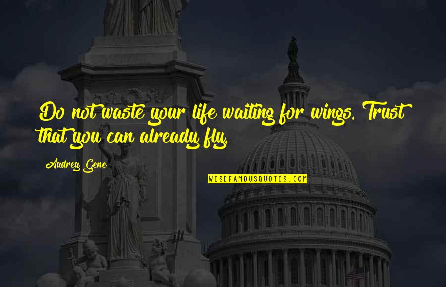 Wings For Life Quotes By Audrey Gene: Do not waste your life waiting for wings.