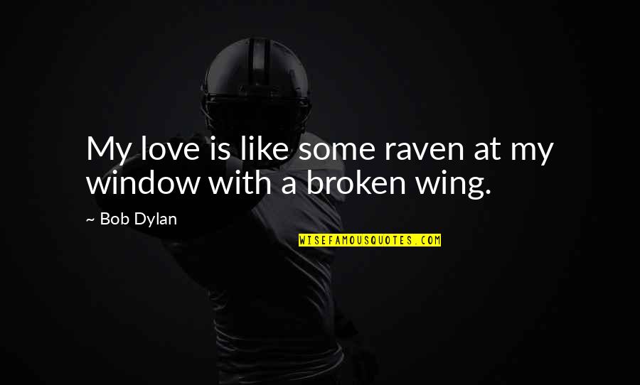 Wings Love Quotes By Bob Dylan: My love is like some raven at my