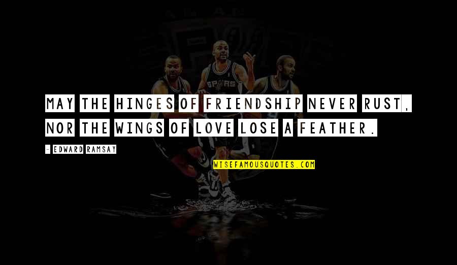 Wings Love Quotes By Edward Ramsay: May the hinges of friendship never rust, nor