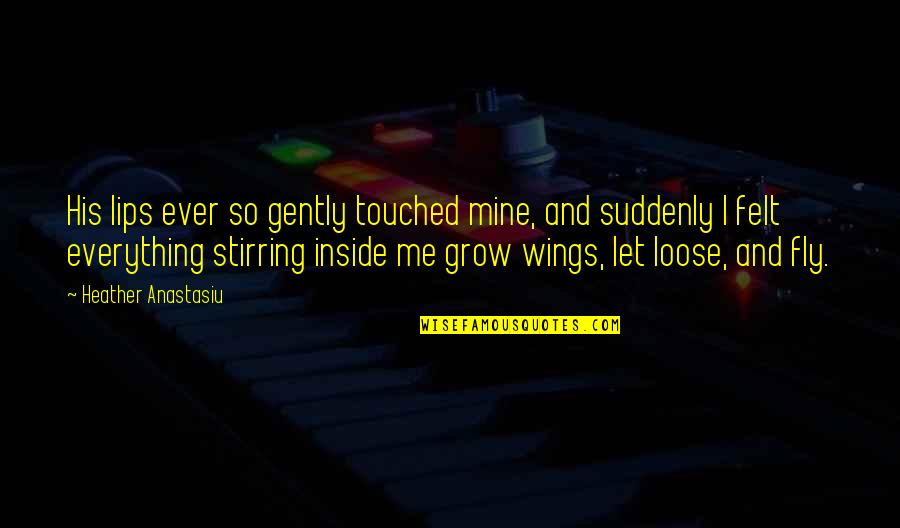 Wings Love Quotes By Heather Anastasiu: His lips ever so gently touched mine, and