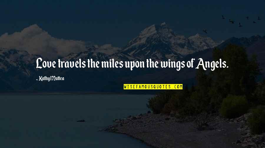 Wings Love Quotes By Kathy Mattea: Love travels the miles upon the wings of