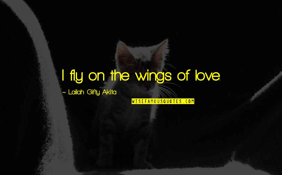 Wings Love Quotes By Lailah Gifty Akita: I fly on the wings of love.