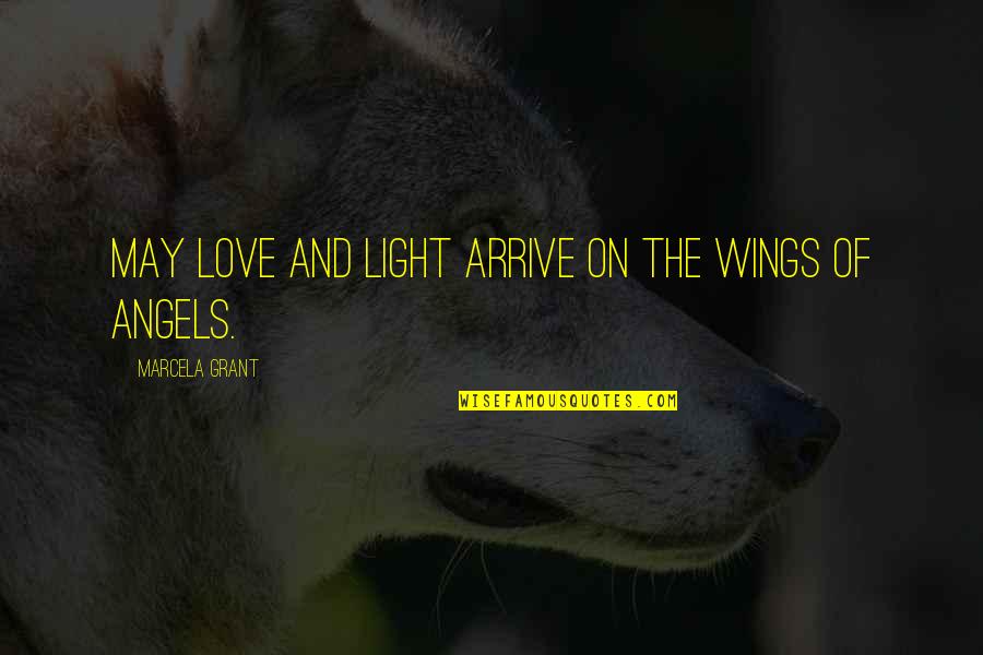 Wings Love Quotes By Marcela Grant: May Love and Light arrive on the wings
