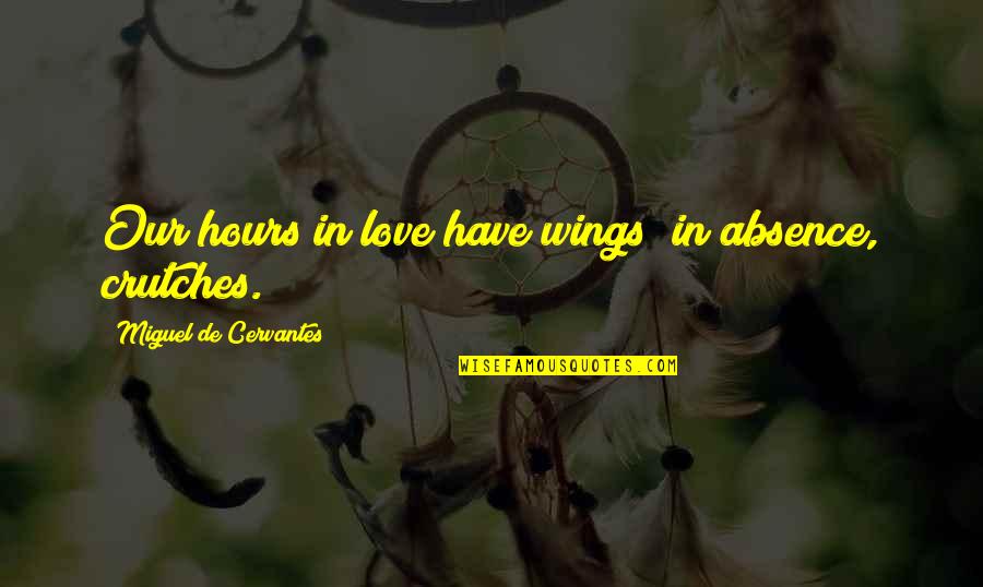 Wings Love Quotes By Miguel De Cervantes: Our hours in love have wings; in absence,