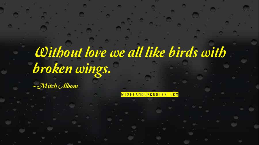 Wings Love Quotes By Mitch Albom: Without love we all like birds with broken