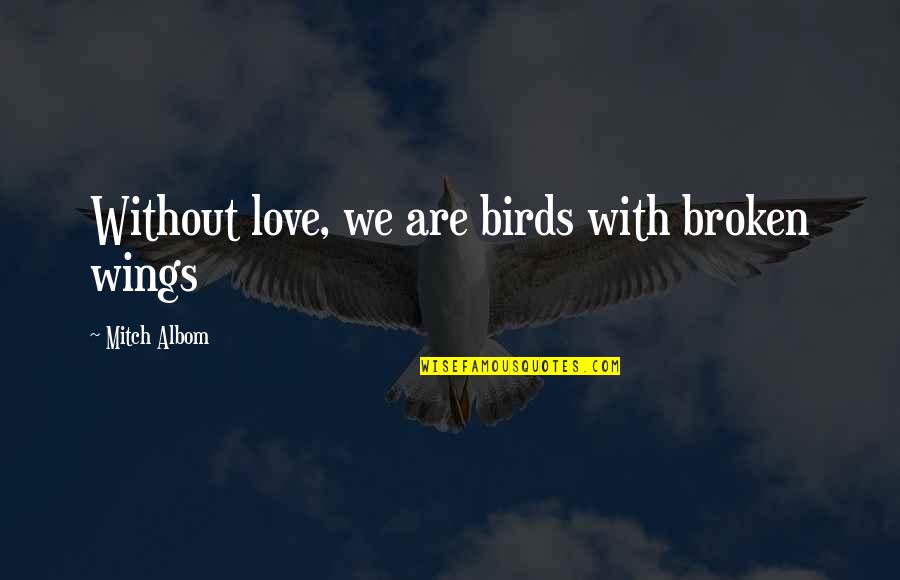 Wings Love Quotes By Mitch Albom: Without love, we are birds with broken wings