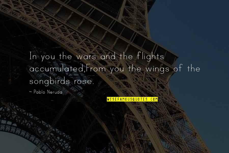 Wings Love Quotes By Pablo Neruda: In you the wars and the flights accumulated,From