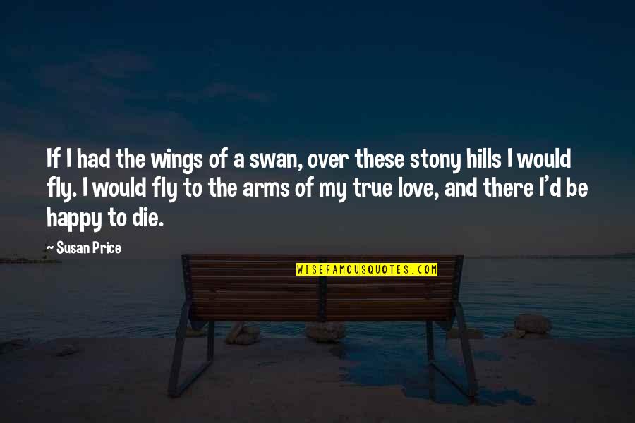 Wings Love Quotes By Susan Price: If I had the wings of a swan,