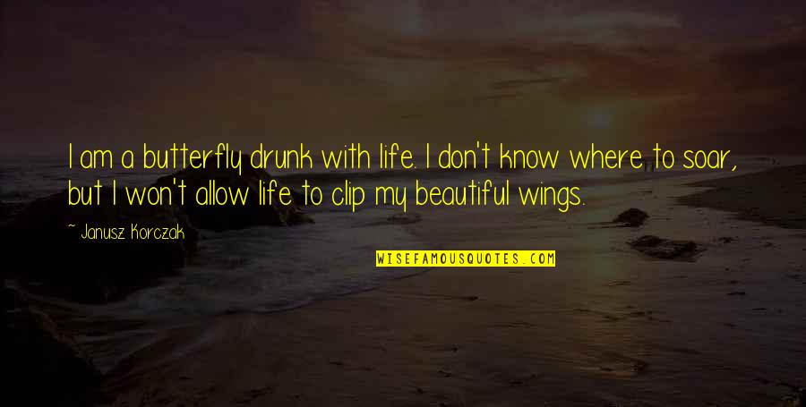 Wings Of A Butterfly Quotes By Janusz Korczak: I am a butterfly drunk with life. I