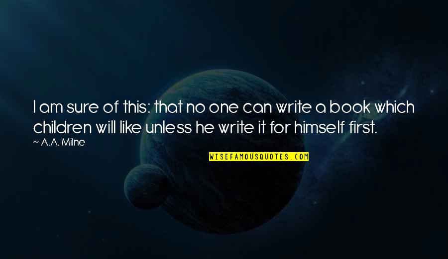 Wings Of Fire Book 14 Quotes By A.A. Milne: I am sure of this: that no one Wings Of Fire Book 14 Quotes By A.A. Milne: I am sure of this: that no one