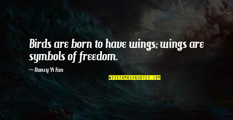 Wings Of Freedom Quotes By Nancy Yi Fan: Birds are born to have wings; wings are