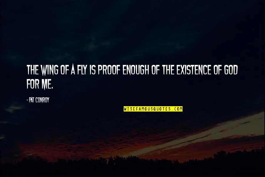 Wings Of God Quotes By Pat Conroy: The wing of a fly is proof enough