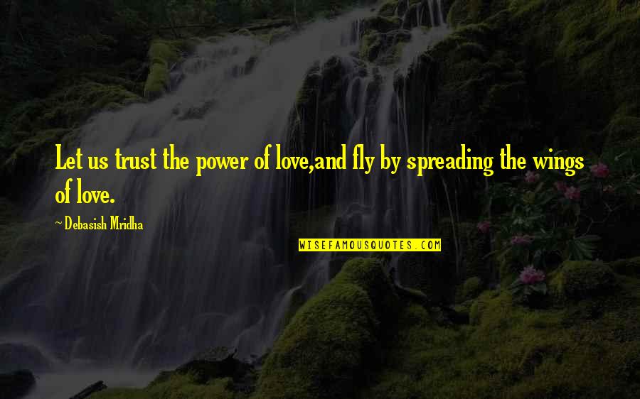 Wings Of Hope Quotes By Debasish Mridha: Let us trust the power of love,and fly Wings Of Hope Quotes By Debasish Mridha: Let us trust the power of love,and fly