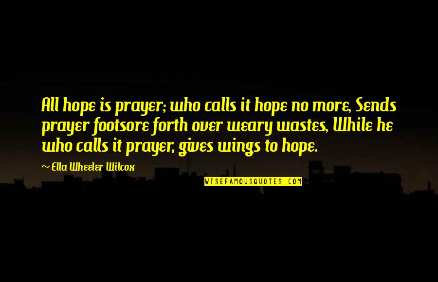 Wings Of Hope Quotes By Ella Wheeler Wilcox: All hope is prayer; who calls it hope Wings Of Hope Quotes By Ella Wheeler Wilcox: All hope is prayer; who calls it hope