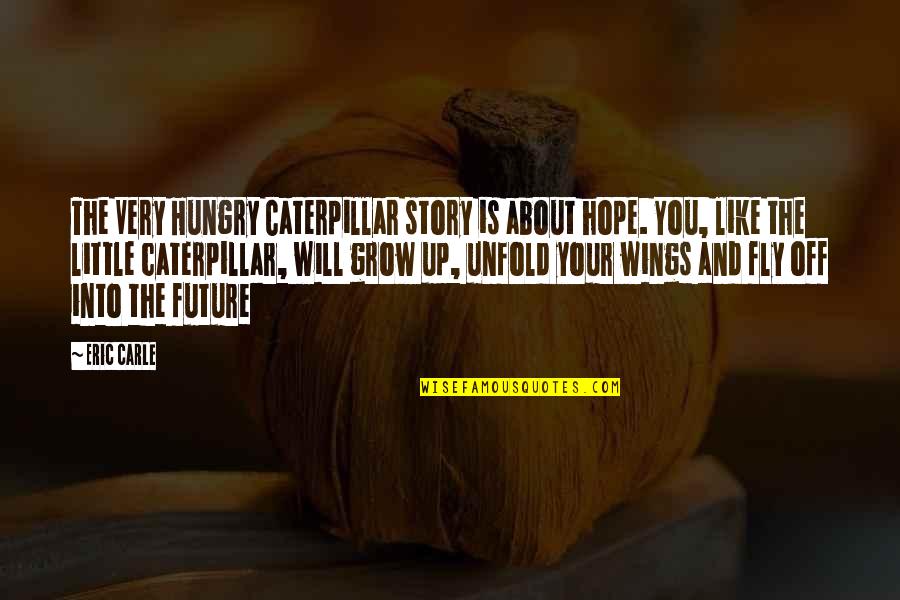 Wings Of Hope Quotes By Eric Carle: The Very Hungry Caterpillar story is about hope. Wings Of Hope Quotes By Eric Carle: The Very Hungry Caterpillar story is about hope.