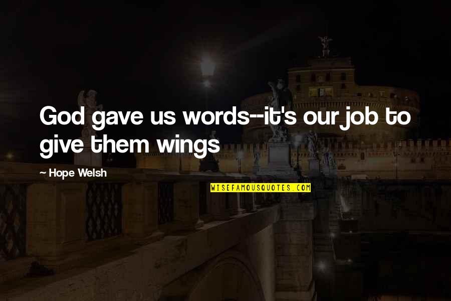 Wings Of Hope Quotes By Hope Welsh: God gave us words--it's our job to give Wings Of Hope Quotes By Hope Welsh: God gave us words--it's our job to give