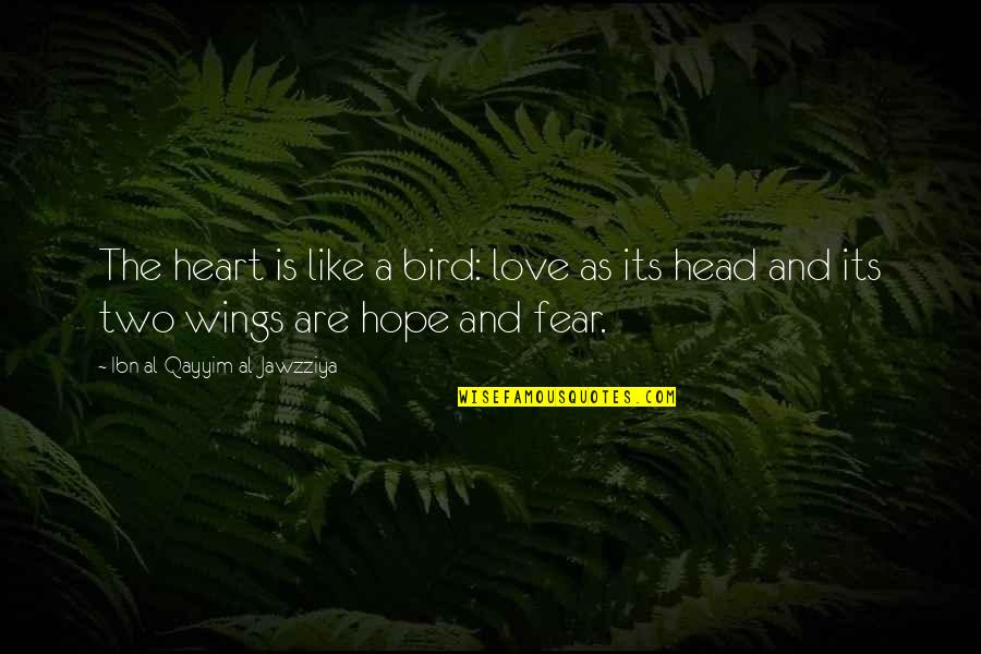 Wings Of Hope Quotes By Ibn Al-Qayyim Al-Jawzziya: The heart is like a bird: love as Wings Of Hope Quotes By Ibn Al-Qayyim Al-Jawzziya: The heart is like a bird: love as