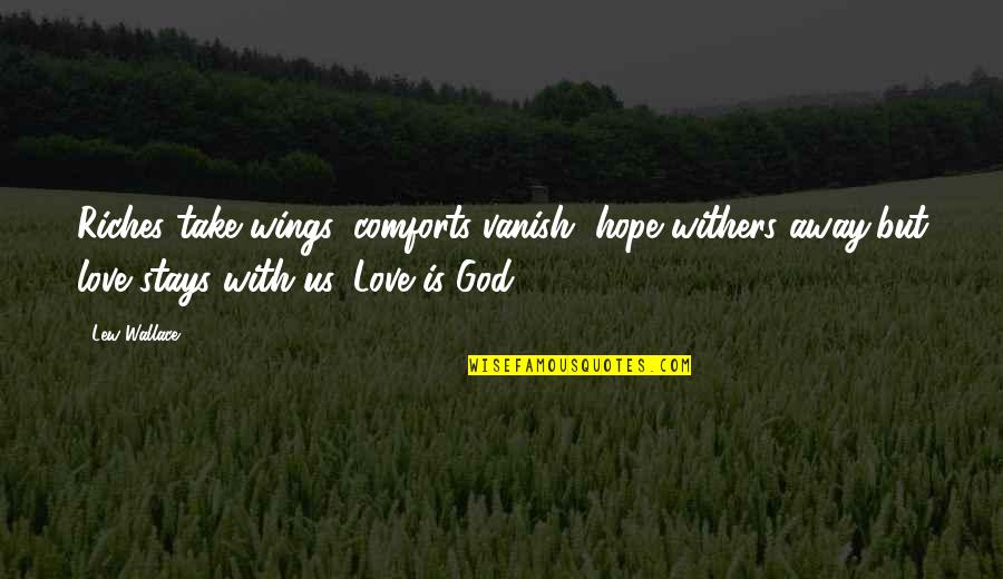 Wings Of Hope Quotes By Lew Wallace: Riches take wings, comforts vanish, hope withers away,but Wings Of Hope Quotes By Lew Wallace: Riches take wings, comforts vanish, hope withers away,but