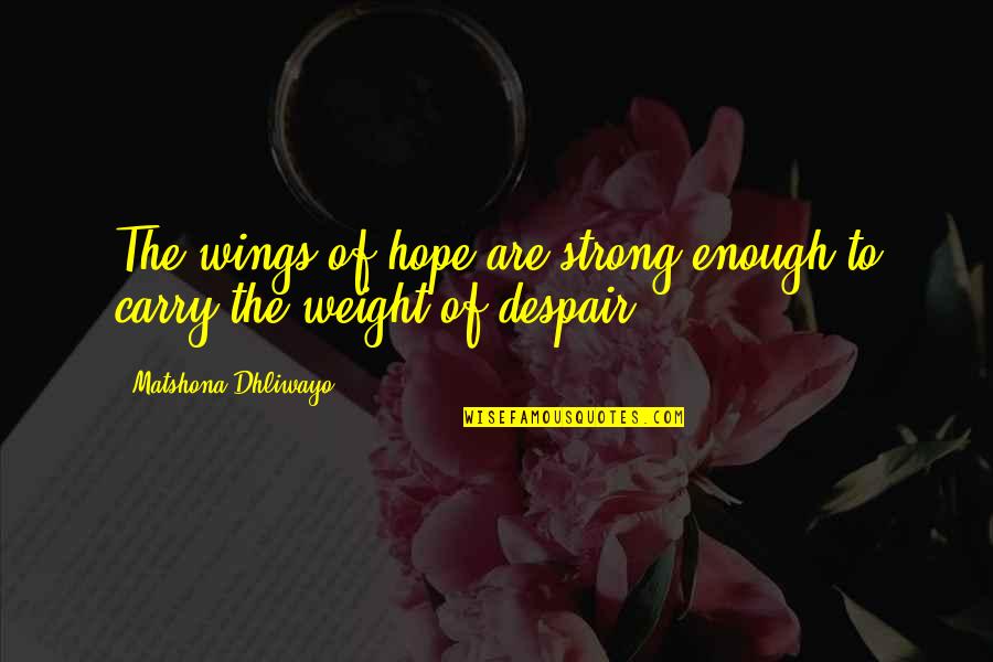 Wings Of Hope Quotes By Matshona Dhliwayo: The wings of hope are strong enough to Wings Of Hope Quotes By Matshona Dhliwayo: The wings of hope are strong enough to