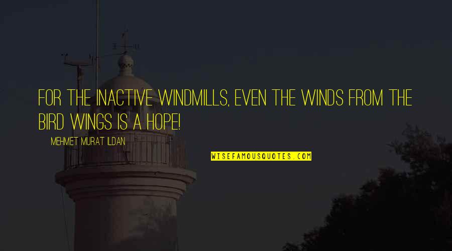 Wings Of Hope Quotes By Mehmet Murat Ildan: For the inactive windmills, even the winds from Wings Of Hope Quotes By Mehmet Murat Ildan: For the inactive windmills, even the winds from