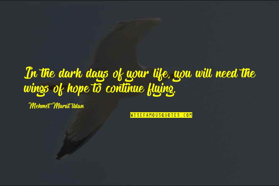 Wings Of Hope Quotes By Mehmet Murat Ildan: In the dark days of your life, you Wings Of Hope Quotes By Mehmet Murat Ildan: In the dark days of your life, you