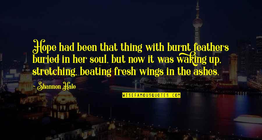 Wings Of Hope Quotes By Shannon Hale: Hope had been that thing with burnt feathers Wings Of Hope Quotes By Shannon Hale: Hope had been that thing with burnt feathers