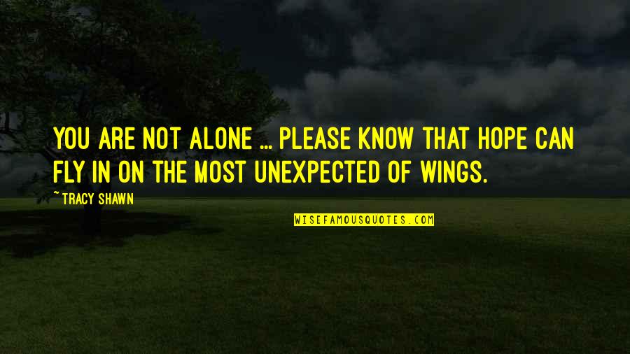 Wings Of Hope Quotes By Tracy Shawn: You are not alone ... please know that Wings Of Hope Quotes By Tracy Shawn: You are not alone ... please know that