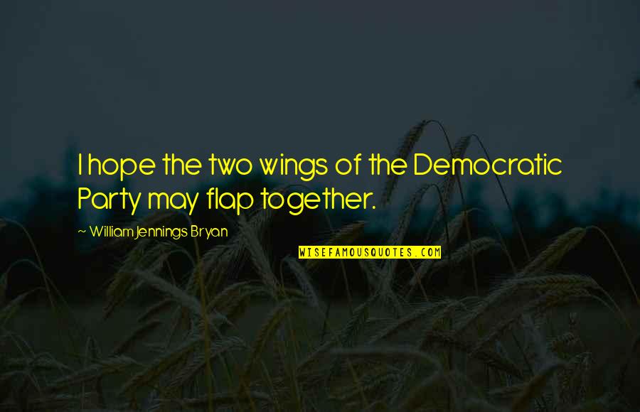 Wings Of Hope Quotes By William Jennings Bryan: I hope the two wings of the Democratic Wings Of Hope Quotes By William Jennings Bryan: I hope the two wings of the Democratic