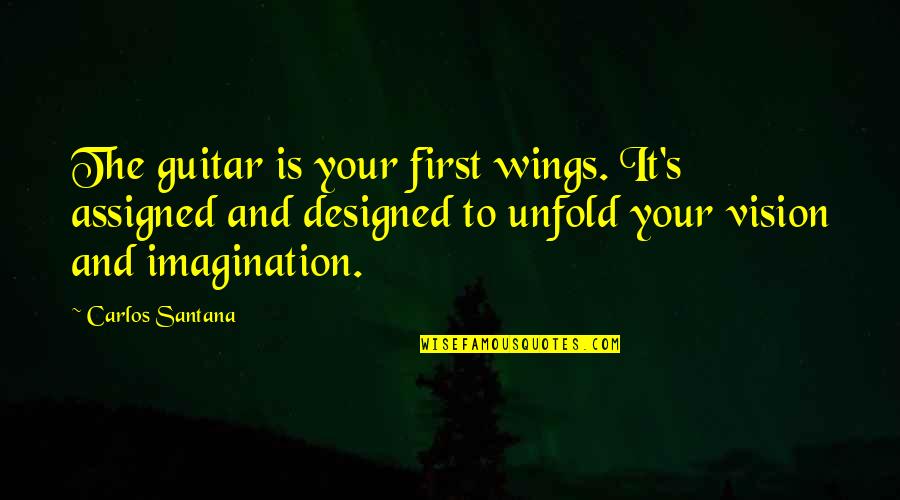 Wings Of Imagination Quotes By Carlos Santana: The guitar is your first wings. It's assigned
