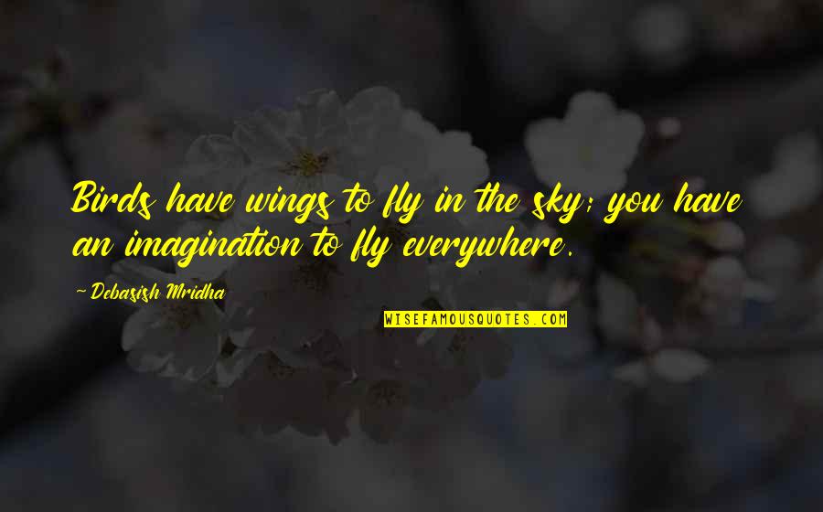 Wings Of Imagination Quotes By Debasish Mridha: Birds have wings to fly in the sky;