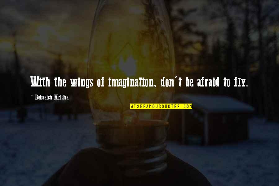Wings Of Imagination Quotes By Debasish Mridha: With the wings of imagination, don't be afraid