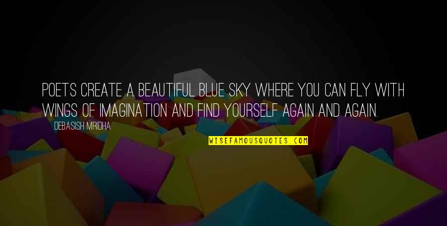 Wings Of Imagination Quotes By Debasish Mridha: Poets create a beautiful blue sky where you