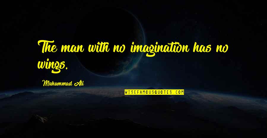 Wings Of Imagination Quotes By Muhammad Ali: The man with no imagination has no wings.