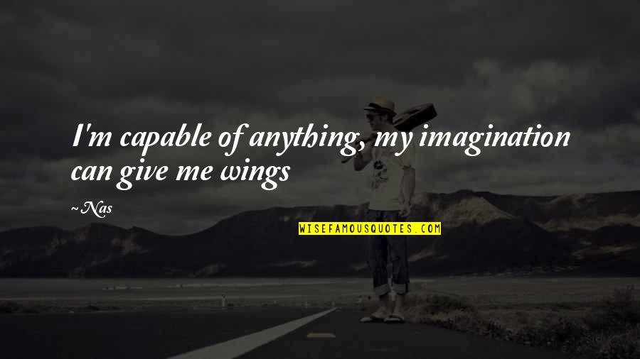 Wings Of Imagination Quotes By Nas: I'm capable of anything, my imagination can give