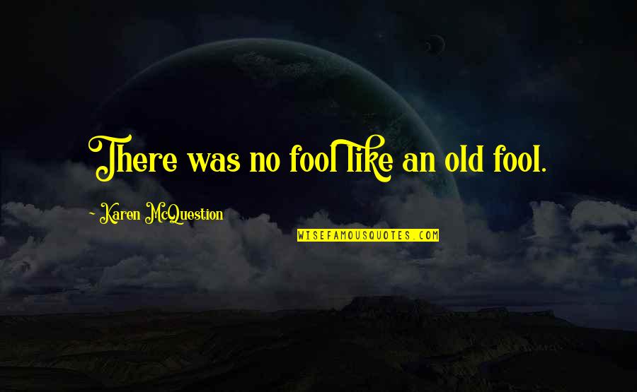 Wings Of Knowledge Quotes By Karen McQuestion: There was no fool like an old fool.