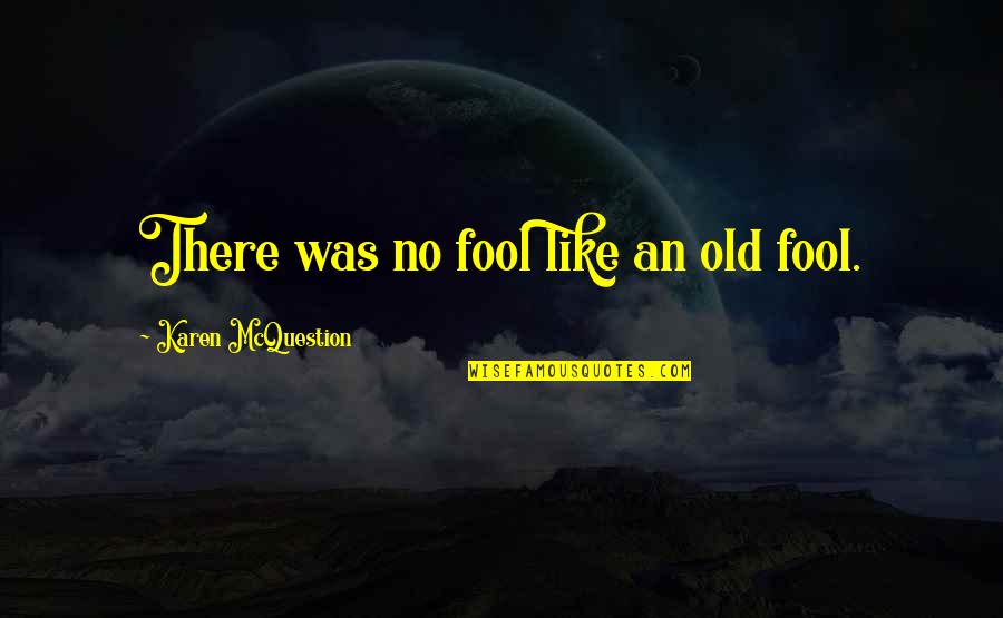 Wings Of Knowledge Quotes By Karen McQuestion: There was no fool like an old fool. Wings Of Knowledge Quotes By Karen McQuestion: There was no fool like an old fool.