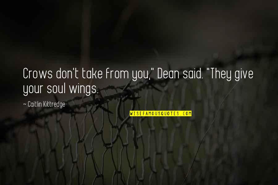 Wings Of Your Soul Quotes By Caitlin Kittredge: Crows don't take from you," Dean said. "They