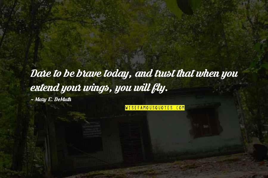 Wings Quotes And Quotes By Mary E. DeMuth: Dare to be brave today, and trust that