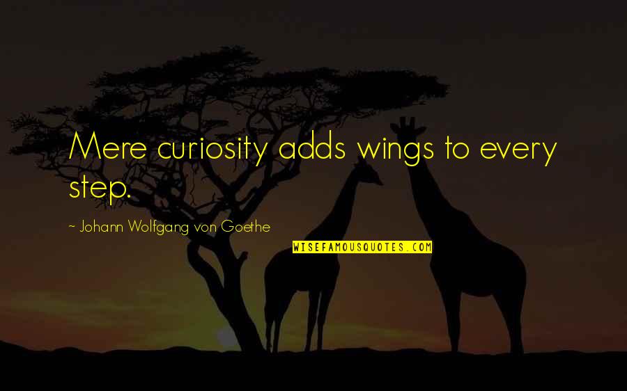 Wings Quotes By Johann Wolfgang Von Goethe: Mere curiosity adds wings to every step.