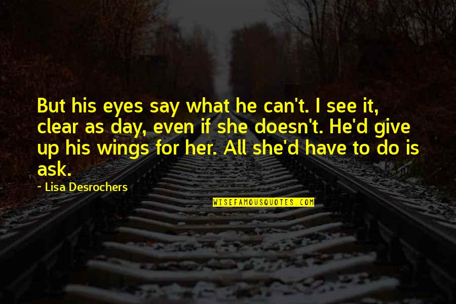 Wings Quotes By Lisa Desrochers: But his eyes say what he can't. I