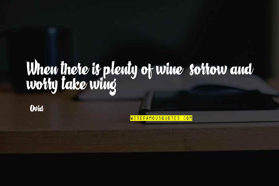 Wings Quotes By Ovid: When there is plenty of wine, sorrow and