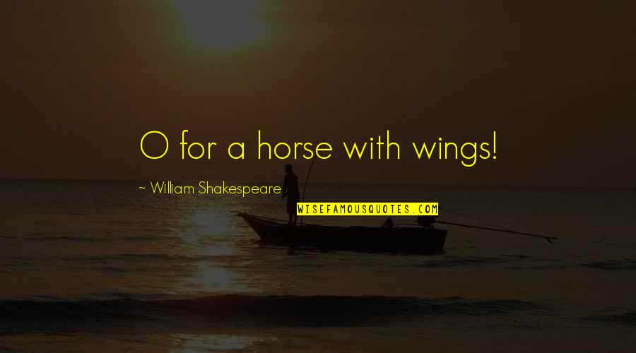 Wings Quotes By William Shakespeare: O for a horse with wings!