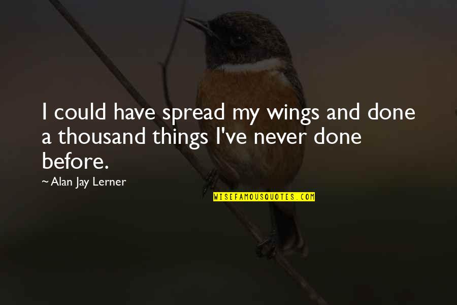 Wings The Lady Quotes By Alan Jay Lerner: I could have spread my wings and done