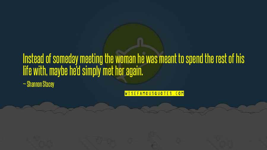Wingsong Quotes By Shannon Stacey: Instead of someday meeting the woman he was