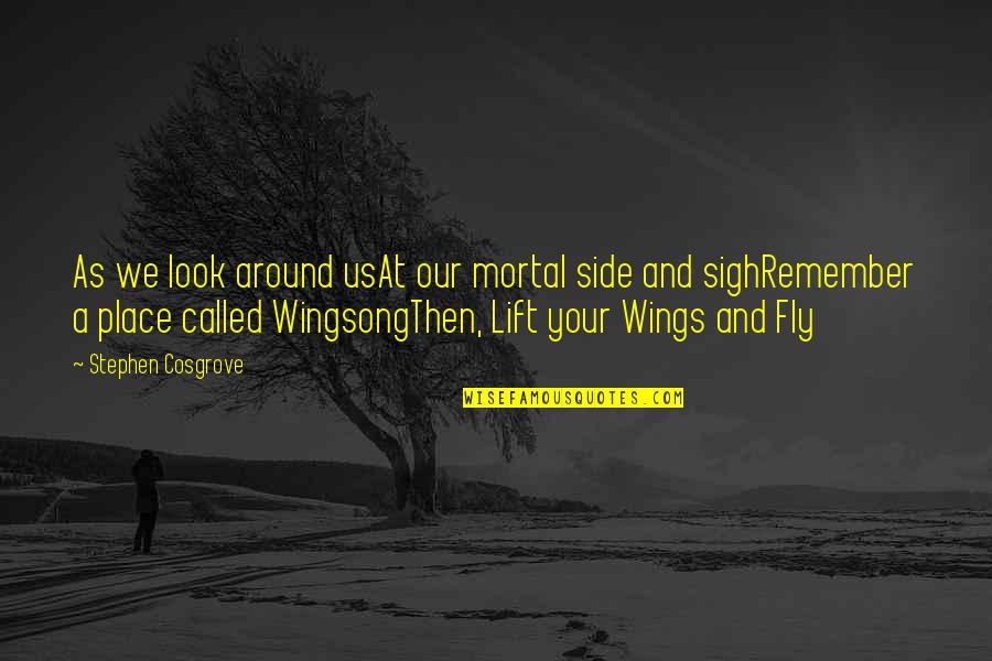 Wingsong Quotes By Stephen Cosgrove: As we look around usAt our mortal side