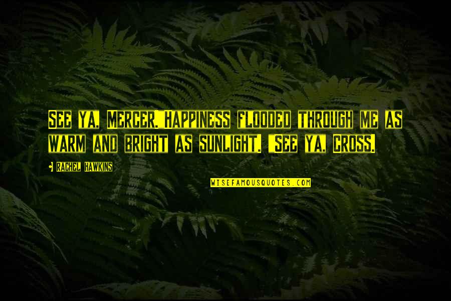 Wingspread Lane Quotes By Rachel Hawkins: See ya, Mercer."Happiness flooded through me as warm Wingspread Lane Quotes By Rachel Hawkins: See ya, Mercer."Happiness flooded through me as warm