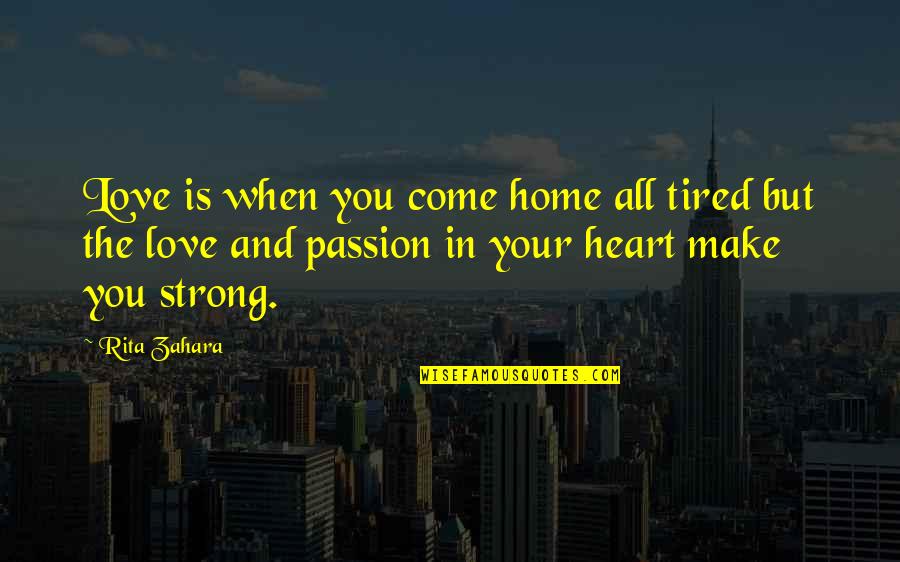 Wingspread Lane Quotes By Rita Zahara: Love is when you come home all tired