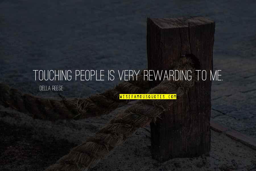 Wingyard Quotes By Della Reese: Touching people is very rewarding to me. Wingyard Quotes By Della Reese: Touching people is very rewarding to me.